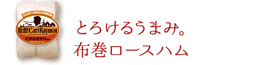 とろけるうまみ。 布巻ロースハム