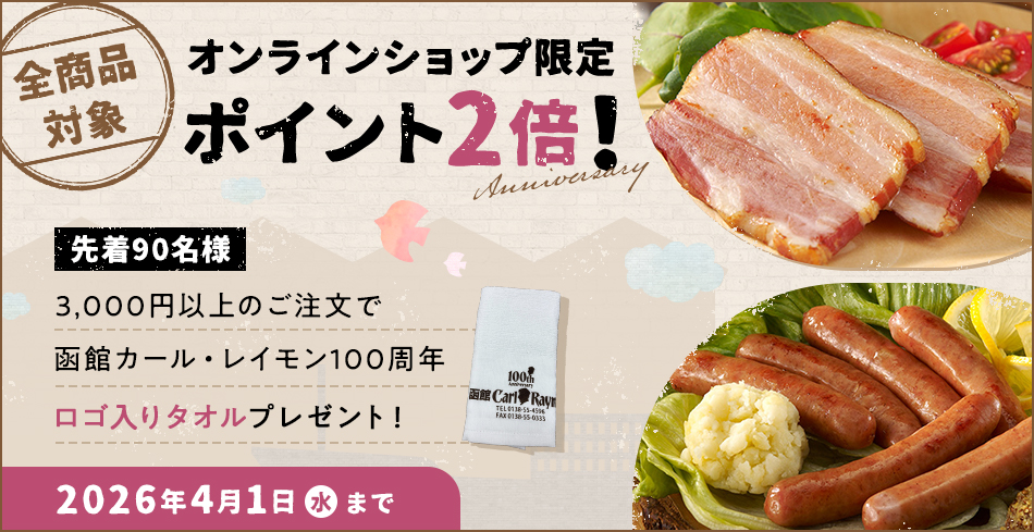 全商品対象 オンラインショップ限定ポイント2倍! 先着90名様 3,000円以上のご注文で函館カール・レイモン100周年ロゴ入りタオルプレゼント! 2026年4月1日(水)まで